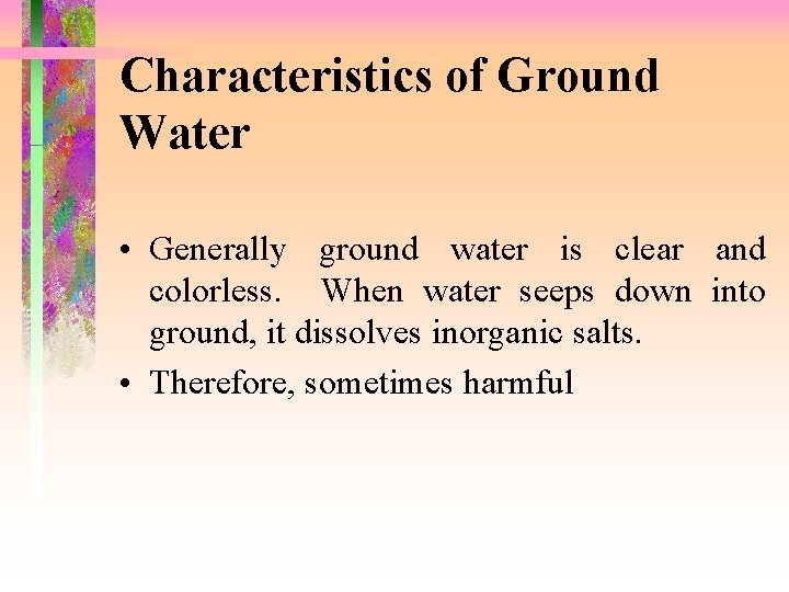 Characteristics of Ground Water • Generally ground water is clear and colorless. When water