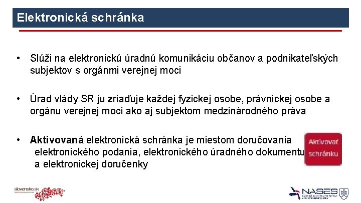 Elektronická schránka • Slúži na elektronickú úradnú komunikáciu občanov a podnikateľských subjektov s orgánmi