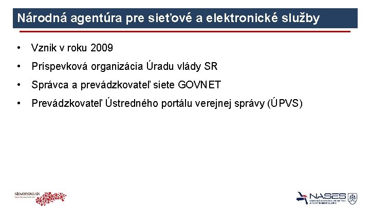 Národná agentúra pre sieťové a elektronické služby (NASES) • Vznik v roku 2009 •