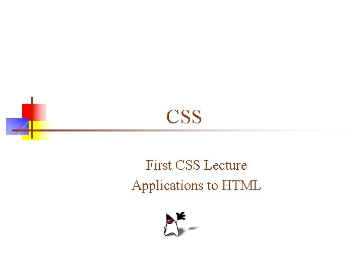 CSS First CSS Lecture Applications to HTML 