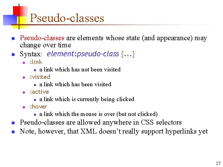 Pseudo-classes n n Pseudo-classes are elements whose state (and appearance) may change over time