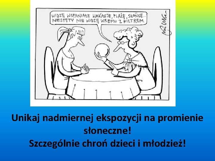 Unikaj nadmiernej ekspozycji na promienie słoneczne! Szczególnie chroń dzieci i młodzież! Unikaj nadmiernej ekspozycji na promienie słoneczne! Szczególnie chroń dzieci i młodzież!