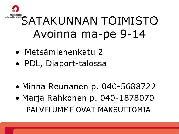 SATAKUNNAN TOIMISTO Avoinna ma-pe 9 -14 • Metsämiehenkatu 2 • PDL, Diaport-talossa • Minna