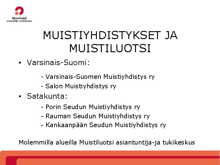 MUISTIYHDISTYKSET JA MUISTILUOTSI • Varsinais-Suomi: - Varsinais-Suomen Muistiyhdistys ry - Salon Muistiyhdistys ry •