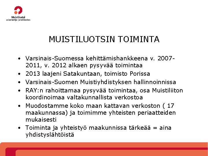 MUISTILUOTSIN TOIMINTA • Varsinais-Suomessa kehittämishankkeena v. 20072011, v. 2012 alkaen pysyvää toimintaa • 2013