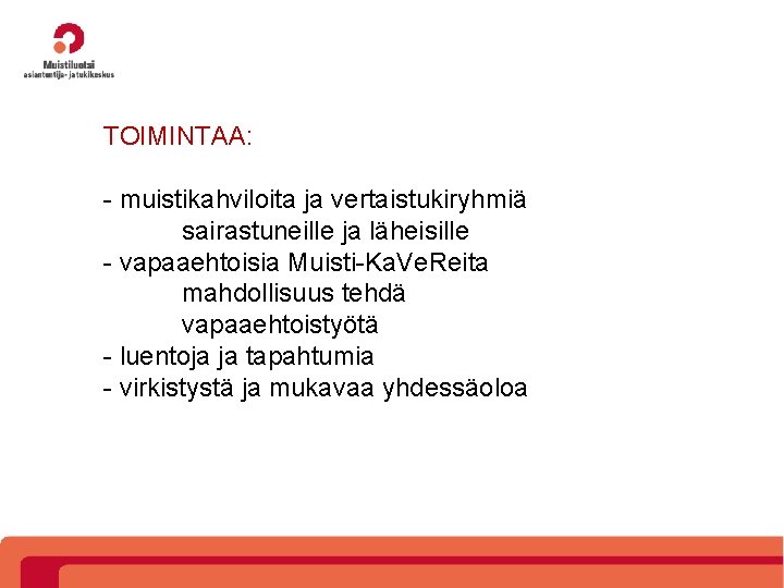 TOIMINTAA: - muistikahviloita ja vertaistukiryhmiä sairastuneille ja läheisille - vapaaehtoisia Muisti-Ka. Ve. Reita mahdollisuus