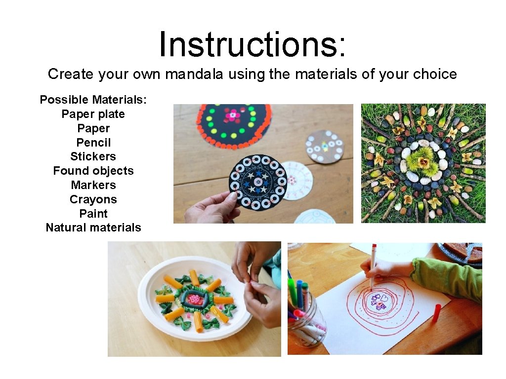 Instructions: Create your own mandala using the materials of your choice Possible Materials: Paper