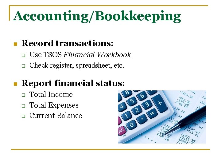 Accounting/Bookkeeping n Record transactions: q q n Use TSOS Financial Workbook Check register, spreadsheet,