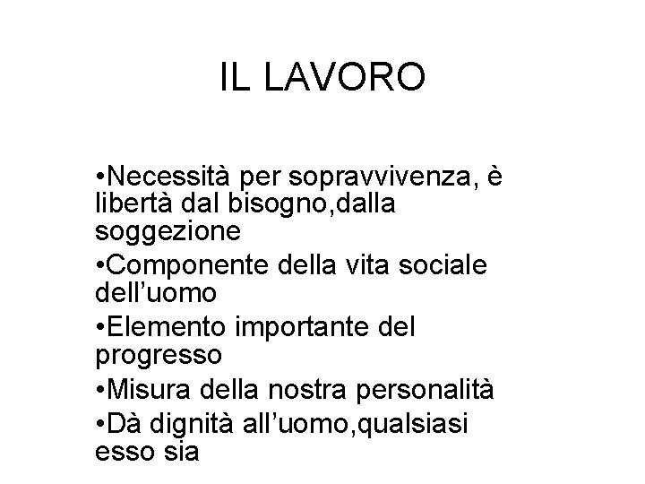 IL LAVORO • Necessità per sopravvivenza, è libertà dal bisogno, dalla soggezione • Componente