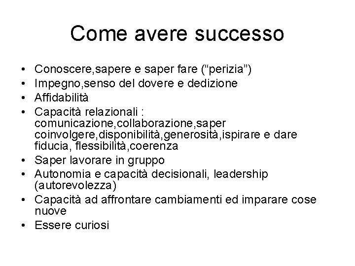 Come avere successo • • Conoscere, sapere e saper fare (“perizia”) Impegno, senso del