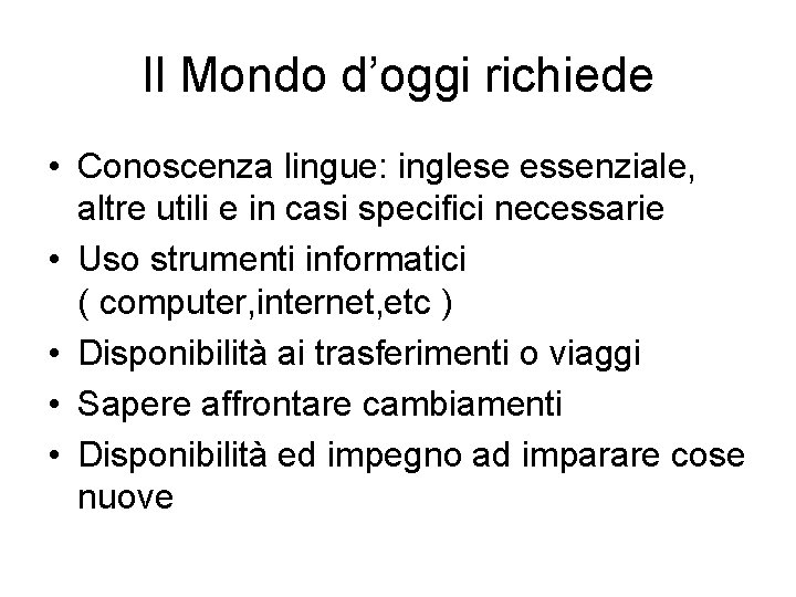 Il Mondo d’oggi richiede • Conoscenza lingue: inglese essenziale, altre utili e in casi