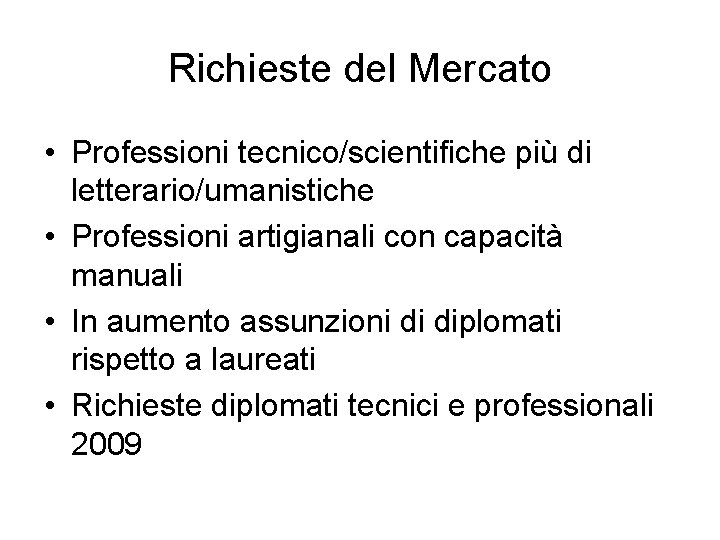 Richieste del Mercato • Professioni tecnico/scientifiche più di letterario/umanistiche • Professioni artigianali con capacità