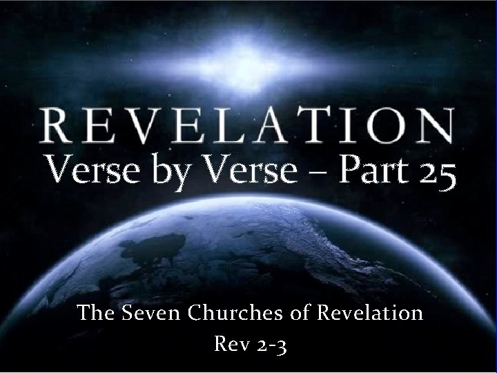 Verse by Verse – Part 25 The Seven Churches of Revelation Rev 2 -3