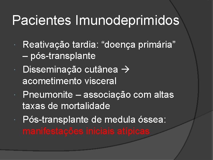 Pacientes Imunodeprimidos Reativação tardia: “doença primária” – pós-transplante Disseminação cutânea acometimento visceral Pneumonite –