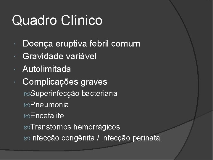 Quadro Clínico Doença eruptiva febril comum Gravidade variável Autolimitada Complicações graves Superinfecção bacteriana Pneumonia