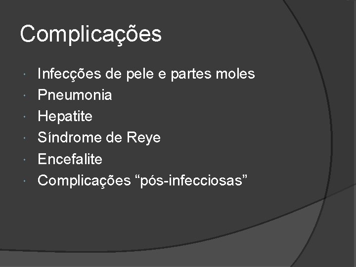 Complicações Infecções de pele e partes moles Pneumonia Hepatite Síndrome de Reye Encefalite Complicações
