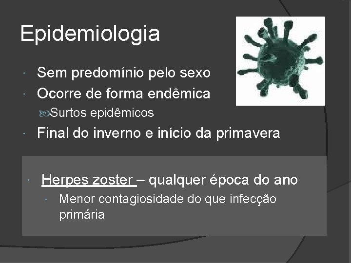 Epidemiologia Sem predomínio pelo sexo Ocorre de forma endêmica Surtos epidêmicos Final do inverno