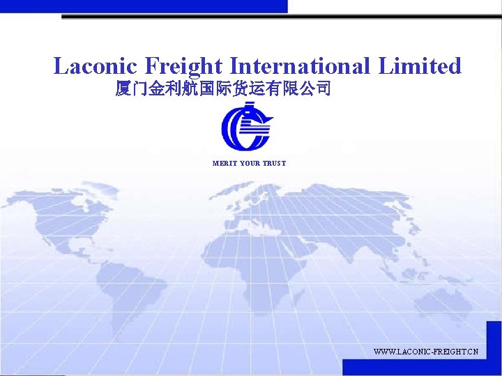Laconic Freight International Limited 厦门金利航国际货运有限公司 MERIT YOUR TRUST WWW. LACONIC-FREIGHT. CN Laconic Freight International Limited 厦门金利航国际货运有限公司 MERIT YOUR TRUST WWW. LACONIC-FREIGHT. CN