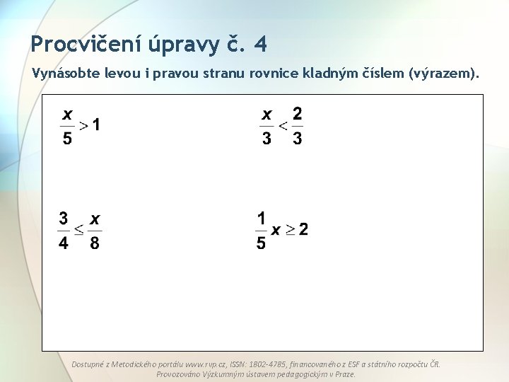 Procvičení úpravy č. 4 Vynásobte levou i pravou stranu rovnice kladným číslem (výrazem). Dostupné Procvičení úpravy č. 4 Vynásobte levou i pravou stranu rovnice kladným číslem (výrazem). Dostupné