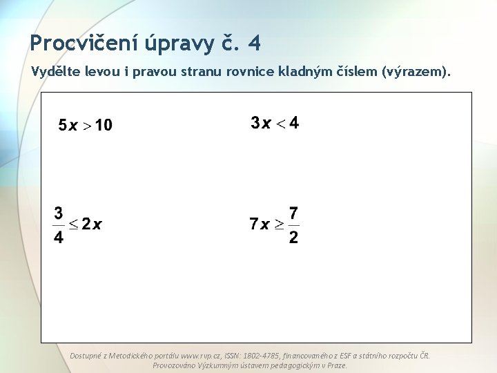 Procvičení úpravy č. 4 Vydělte levou i pravou stranu rovnice kladným číslem (výrazem). Dostupné Procvičení úpravy č. 4 Vydělte levou i pravou stranu rovnice kladným číslem (výrazem). Dostupné