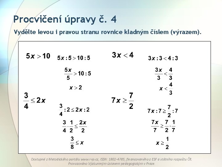 Procvičení úpravy č. 4 Vydělte levou i pravou stranu rovnice kladným číslem (výrazem). Dostupné Procvičení úpravy č. 4 Vydělte levou i pravou stranu rovnice kladným číslem (výrazem). Dostupné