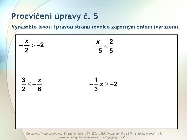 Procvičení úpravy č. 5 Vynásobte levou i pravou stranu rovnice záporným číslem (výrazem). Dostupné Procvičení úpravy č. 5 Vynásobte levou i pravou stranu rovnice záporným číslem (výrazem). Dostupné