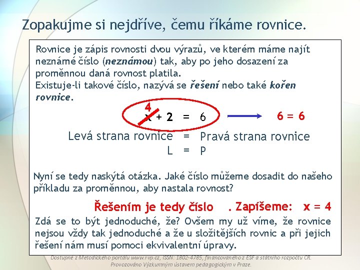 Zopakujme si nejdříve, čemu říkáme rovnice. Rovnice je zápis rovnosti dvou výrazů, ve kterém Zopakujme si nejdříve, čemu říkáme rovnice. Rovnice je zápis rovnosti dvou výrazů, ve kterém