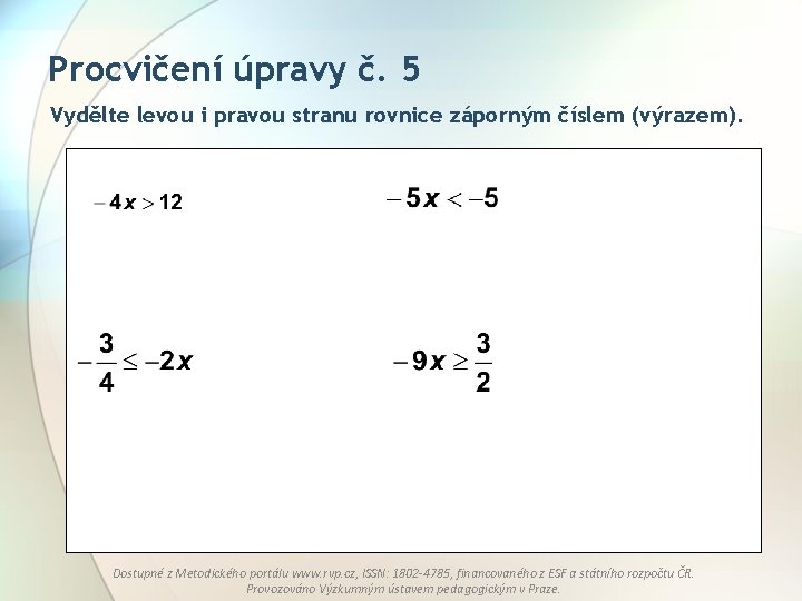 Procvičení úpravy č. 5 Vydělte levou i pravou stranu rovnice záporným číslem (výrazem). Dostupné Procvičení úpravy č. 5 Vydělte levou i pravou stranu rovnice záporným číslem (výrazem). Dostupné