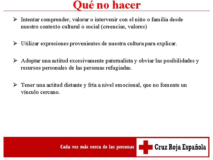 Qué no hacer Ø Intentar comprender, valorar o intervenir con el niño o familia