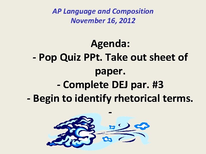 AP Language and Composition November 16, 2012 Agenda: - Pop Quiz PPt. Take out