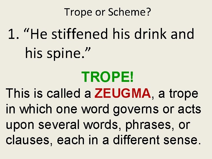 Trope or Scheme? 1. “He stiffened his drink and his spine. ” TROPE! This