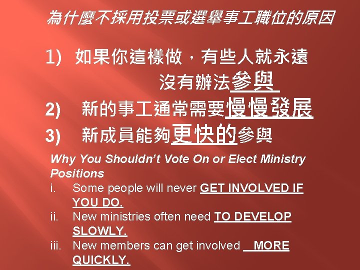 為什麼不採用投票或選舉事 職位的原因 1) 如果你這樣做，有些人就永遠 沒有辦法參與 2) 新的事 通常需要慢慢發展 3) 新成員能夠更快的參與 Why You Shouldn’t Vote