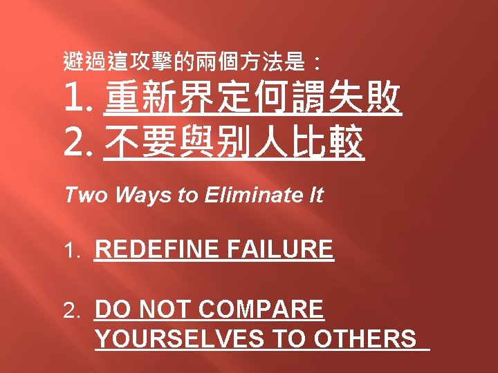 避過這攻擊的兩個方法是： 1. 重新界定何謂失敗 2. 不要與别人比較 Two Ways to Eliminate It 1. REDEFINE FAILURE 2.