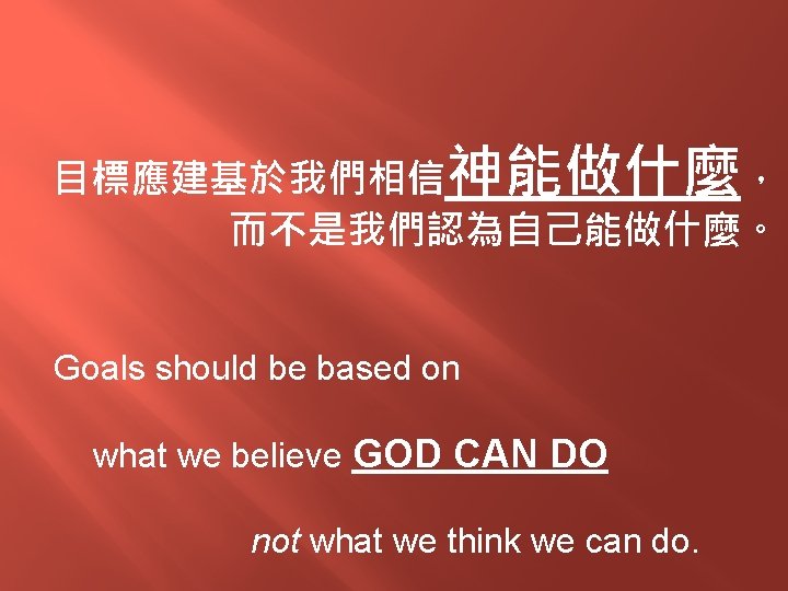 目標應建基於我們相信神能做什麼， 而不是我們認為自己能做什麼。 Goals should be based on what we believe GOD CAN DO not