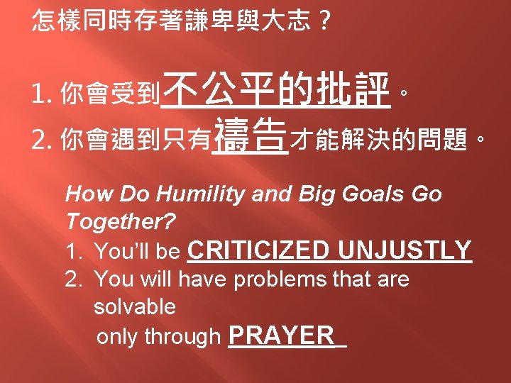 怎樣同時存著謙卑與大志？ 1. 你會受到不公平的批評。 2. 你會遇到只有禱告才能解決的問題。 How Do Humility and Big Goals Go Together? 1.