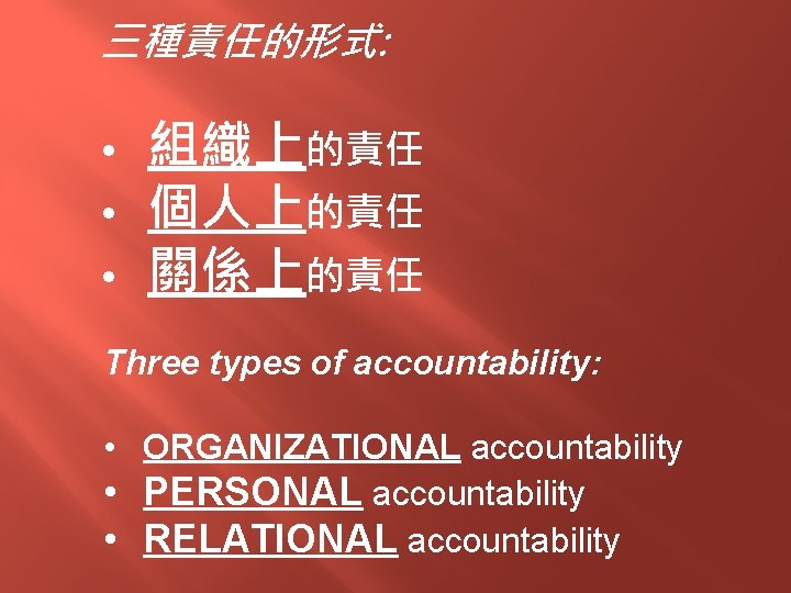 三種責任的形式: • • • 組織上的責任 個人上的責任 關係上的責任 Three types of accountability: • ORGANIZATIONAL accountability