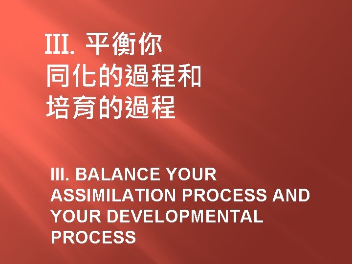 III. 平衡你 同化的過程和 培育的過程 III. BALANCE YOUR ASSIMILATION PROCESS AND YOUR DEVELOPMENTAL PROCESS 