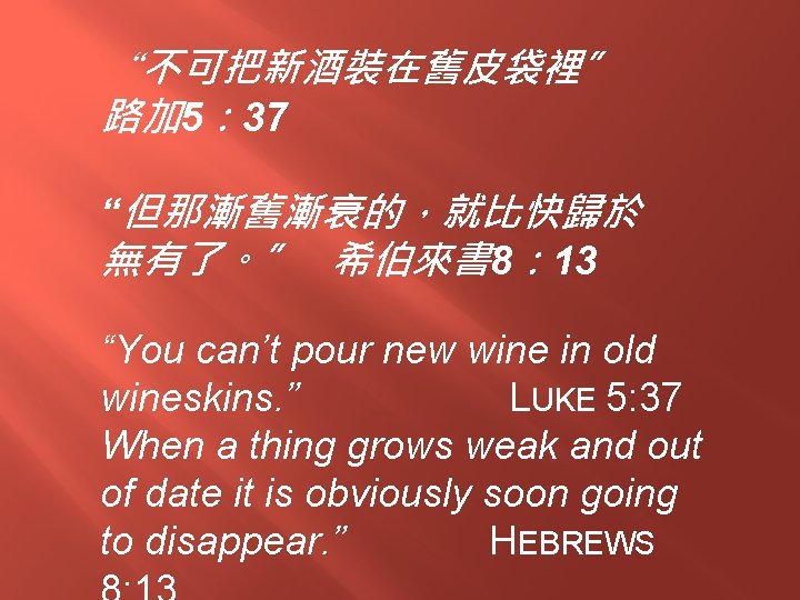 “不可把新酒裝在舊皮袋裡” 路加 5： 37 “但那漸舊漸衰的，就比快歸於 無有了。” 希伯來書 8： 13 “You can’t pour new wine