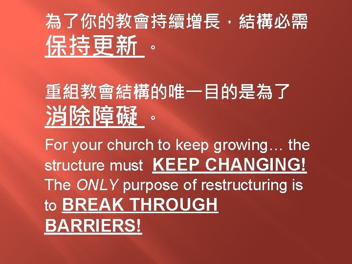 為了你的教會持續增長，結構必需 保持更新 。 重組教會結構的唯一目的是為了 消除障礙 。 For your church to keep growing… the structure