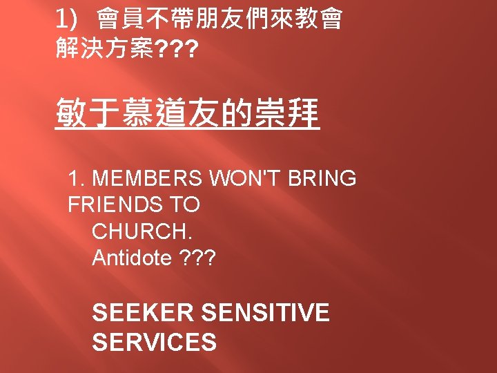 1) 會員不帶朋友們來教會 解決方案? ? ? 敏于慕道友的崇拜 1. MEMBERS WON'T BRING FRIENDS TO CHURCH. Antidote