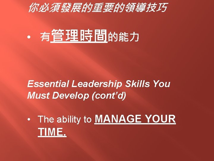 你必須發展的重要的領導技巧 • 有管理時間的能力 Essential Leadership Skills You Must Develop (cont’d) • The ability to