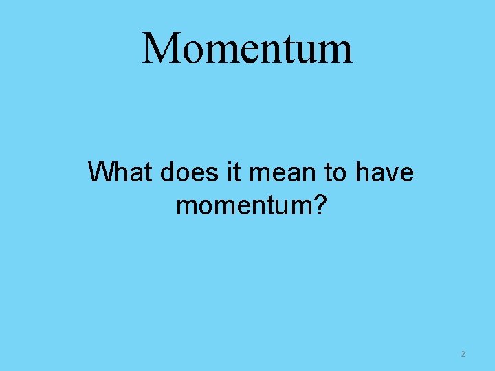 Momentum What does it mean to have momentum? 2 