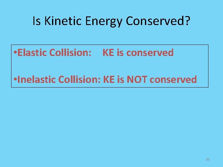Is Kinetic Energy Conserved? • Elastic Collision: KE is conserved • Inelastic Collision: KE
