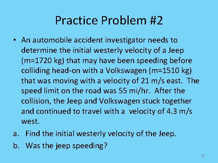 Practice Problem #2 • An automobile accident investigator needs to determine the initial westerly