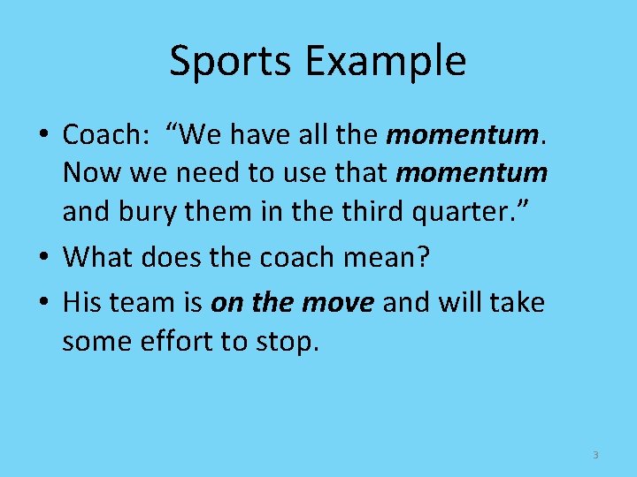 Sports Example • Coach: “We have all the momentum. Now we need to use