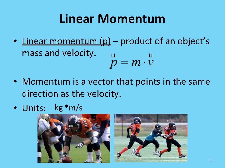 Linear Momentum • Linear momentum (p) – product of an object’s mass and velocity.