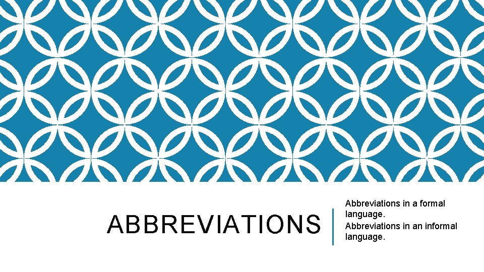 ABBREVIATIONS Abbreviations in a formal language. Abbreviations in an informal language. 