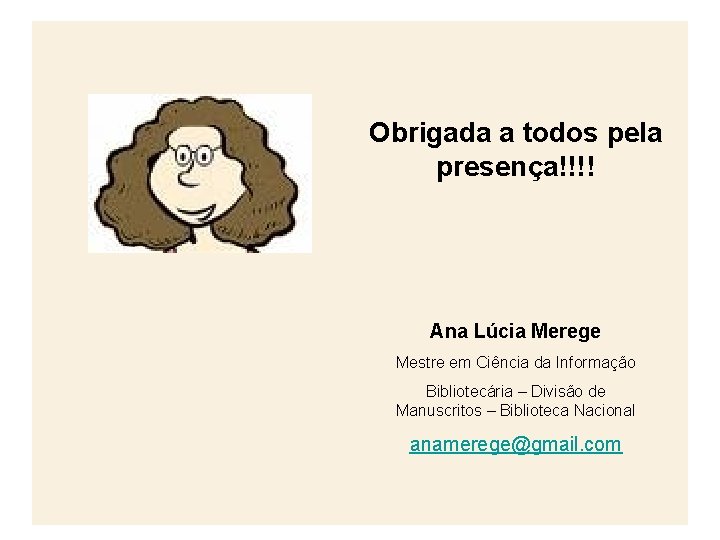 Obrigada a todos pela presença!!!! Ana Lúcia Merege Mestre em Ciência da Informação Bibliotecária