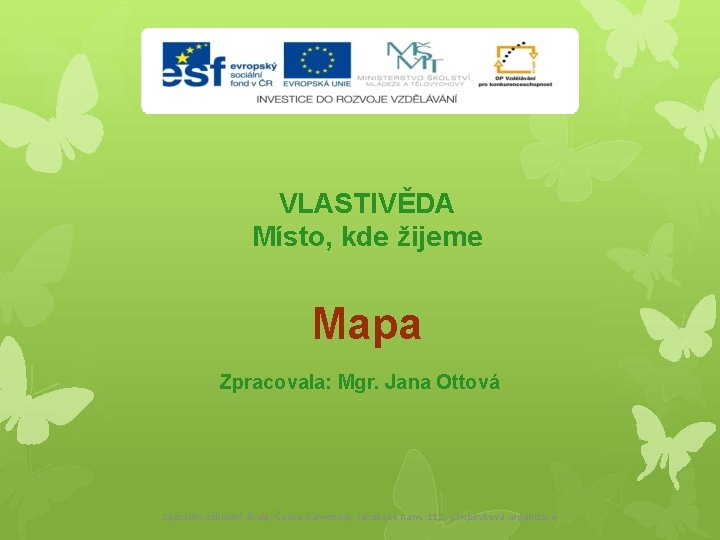 VLASTIVĚDA Místo, kde žijeme Mapa Zpracovala: Mgr. Jana Ottová Speciální základní škola, Česká Kamenice,