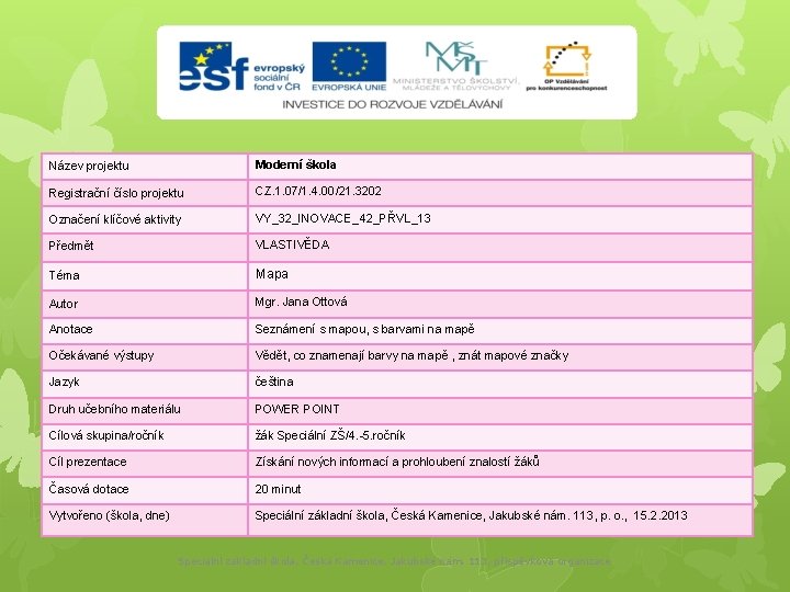 Název projektu Moderní škola Registrační číslo projektu CZ. 1. 07/1. 4. 00/21. 3202 Označení